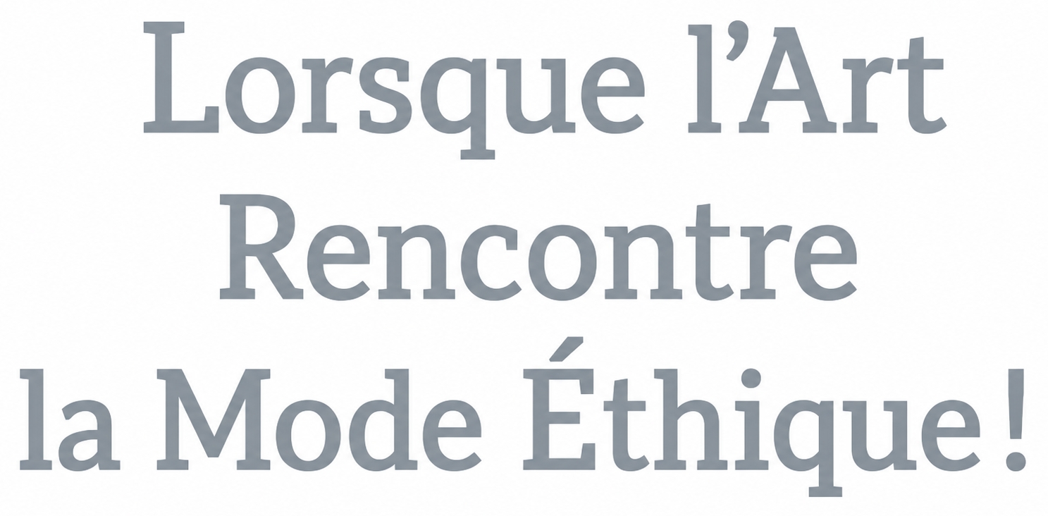 Lorsque l'art rencontre la mode éthique !